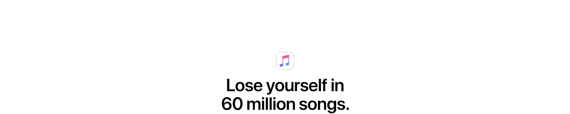 Apple Music. Lose yourself in 60 million songs.