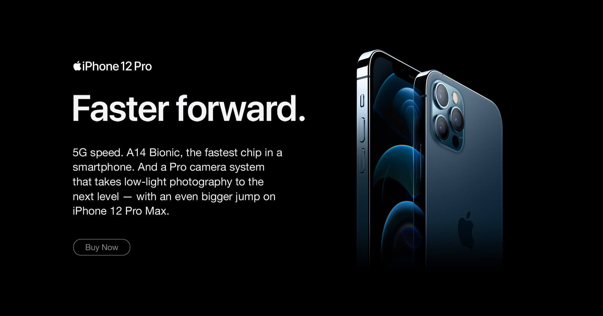 iPhone 12 Pro. Faster forward. Buy Now.
